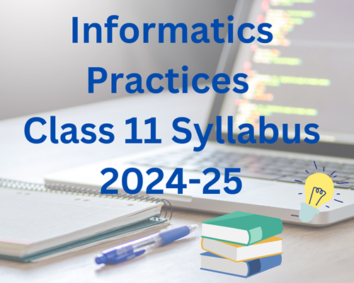 Informatics Practices Class 11 Syllabus 2024-25