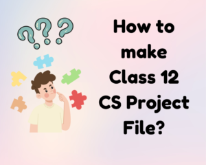 How to make Class 12 CS Project file?